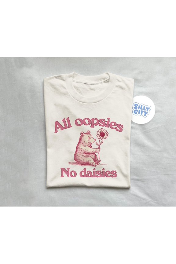 All Oopsies No Daisies Unisex Tee Funny T Shirt Silly T Shirt Drawing Tee Meme T Shirt