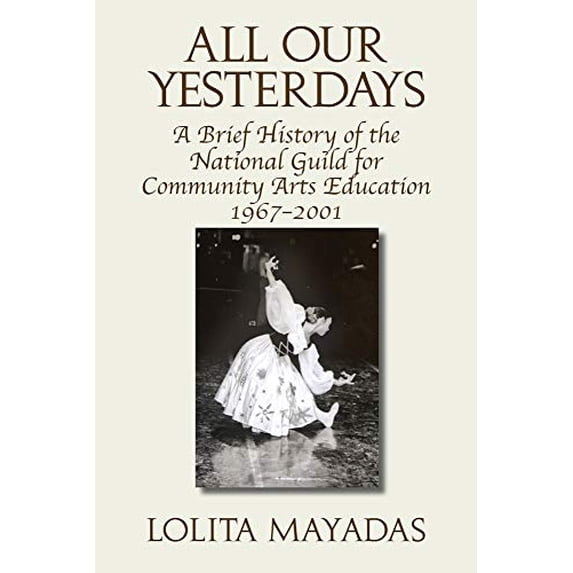 Pre-Owned All Our Yesterdays: A Brief History of the National Guild for Community Arts Education 1967-2001 Paperback