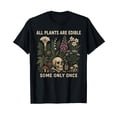 thumbnail image 1 of All Plants are Edible Some Only Once Funny Men Women T-Shirt, 1 of 7