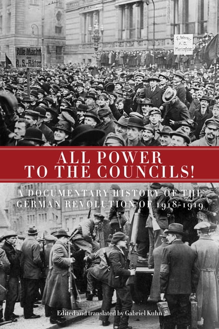 All Power to the Councils!: A Documentary History of the German Revolution of 1918-1919, (Paperback)