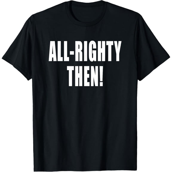 All-Righty Then Funny 1990s Movie T-Shirt