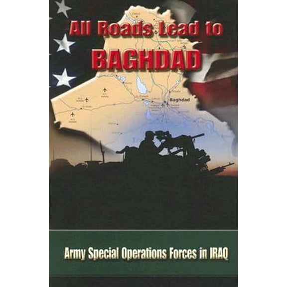 Pre-Owned All Roads Lead to Baghdad: Army Special Operations Forces in Iraq (Paperback) 0160753643 9780160753640