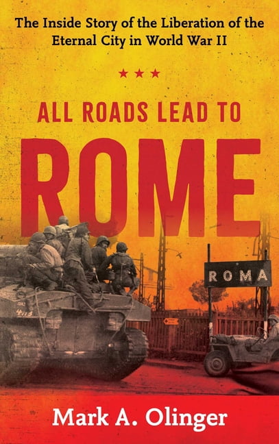 All Roads Lead to Rome: The Inside Story of the Liberation of the Eternal City in World War II, (Hardcover)