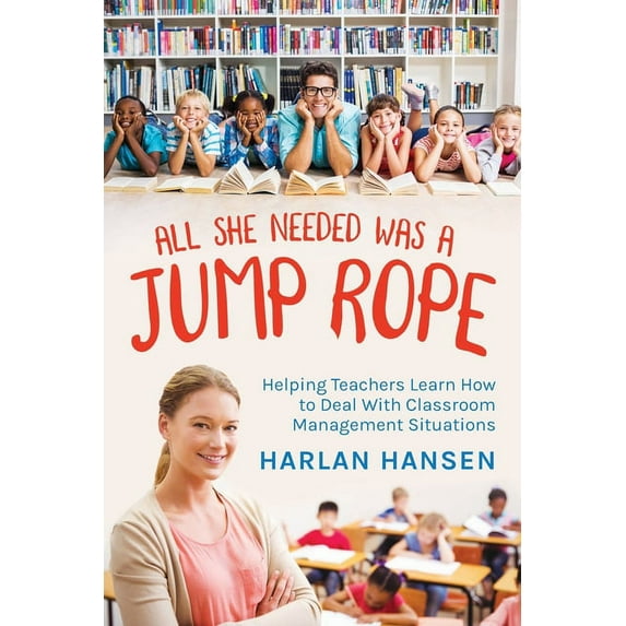 All She Needed Was A Jump Rope: Helping Teachers Learn How to Deal With Classroom Management Situations (Paperback)
