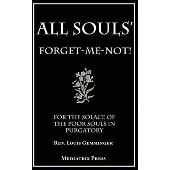 All Souls' Forget-me-not : For the Solace of the Poor Souls in Purgatory