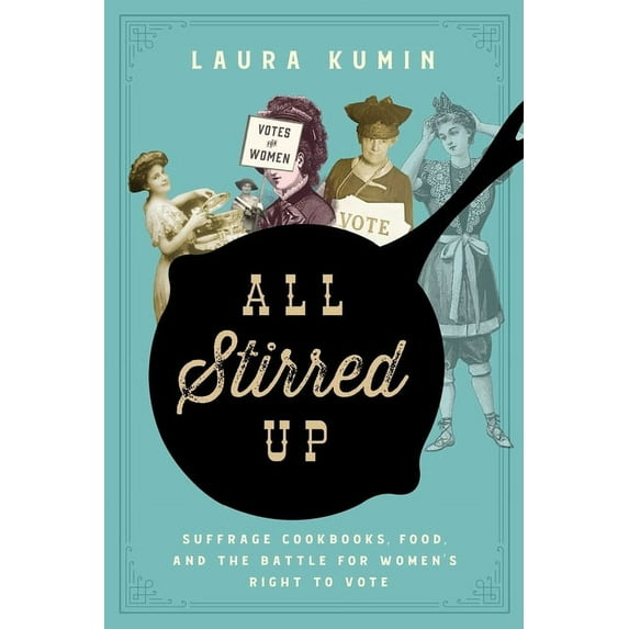 All Stirred Up: Suffrage Cookbooks, Food, and the Battle for Women's Right to Vote, (Hardcover)