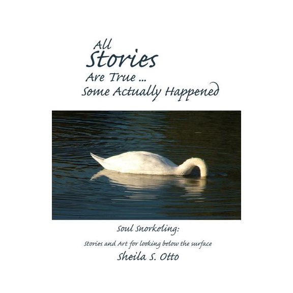 All Stories Are True ... Some Actually Happened: Soul Snorkeling: Stories and Art for looking below the surface, (Paperback)