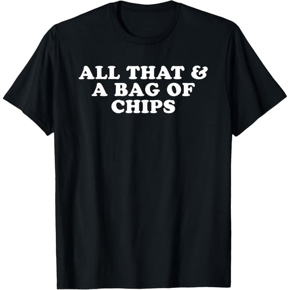 All That & A Bag Of Chips T-Shirt T-Shirt