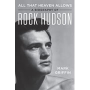 All That Heaven Allows A Biography of Rock Hudson