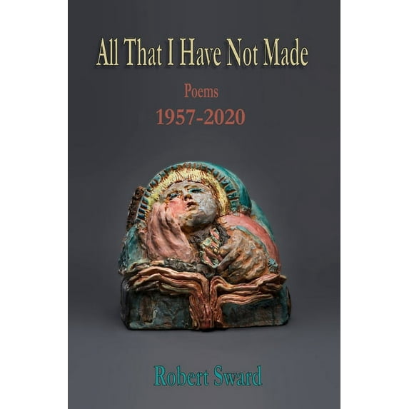 All That I Have Not Made: Poems 1957 - 2020 John B. Lee Signature Paperback Robert Sward