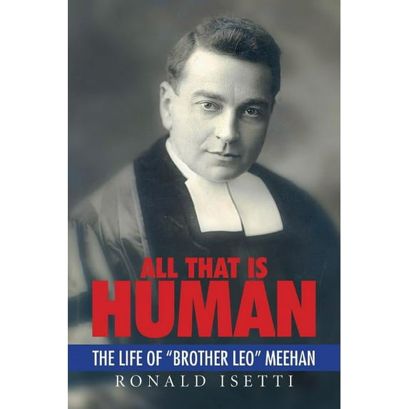All That Is Human : The Life of "Brother Leo" Meehan