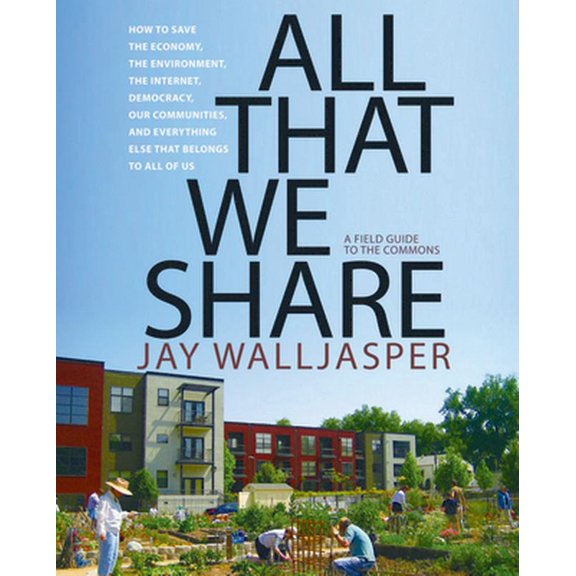 Pre-Owned All That We Share: How to Save the Economy, the Environment, the Internet, Democracy, Our Communities, and Everything Else That Belongs to All of Us (Paperback) 1595584994 9781595584991