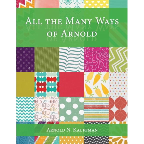 All The Many Ways of Arnold Paperback 1975707117 9781975707118 Arnold N Kauffman