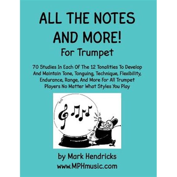 All The Notes And More for Trumpet: 70 Studies In Each Of The 12 Tonalities To Develop And Maintain (Paperback) by Mark Hendricks