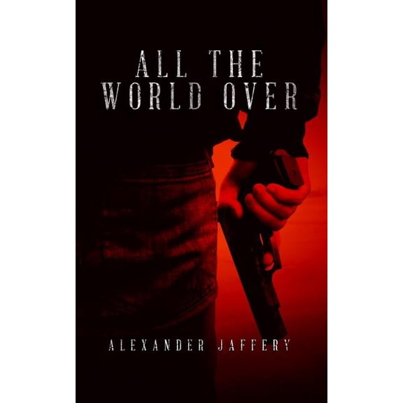 All The World Over Paperback 1514158884 9781514158883 Alexander Jaffery