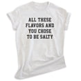 thumbnail image 1 of All These Flavors And You Chose To Be Salty Shirt, Unisex Women's Men's Shirt, Salty Shirt Salt Sassy Shirt, Heather Ash, X-Large, 1 of 6