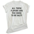 thumbnail image 1 of All These Flavors And You Chose To Be Salty Shirt, Unisex Women's Men's Shirt, Salty Shirt Salt Sassy Shirt, Heather Ash, XX-Large, 1 of 6