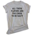thumbnail image 1 of All These Flavors And You Chose To Be Salty Shirt, Unisex Women's Men's Shirt, Salty Shirt Salt Sassy Shirt, Heather Gray, Large, 1 of 6