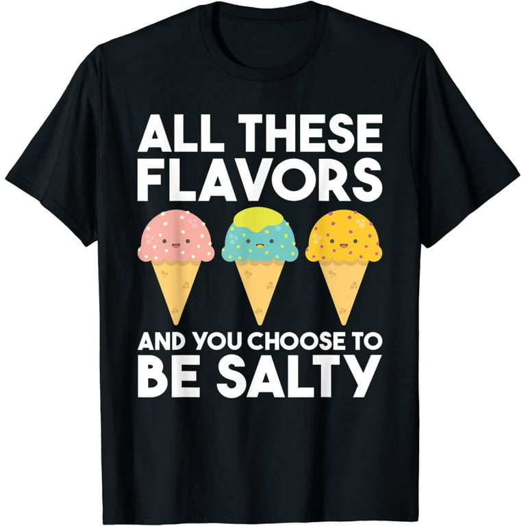 All These Flavors You Choose To Be Salty Funny Meme T-Shirt All These Flavors You Choose To Be Salty Funny Meme T-Shirt