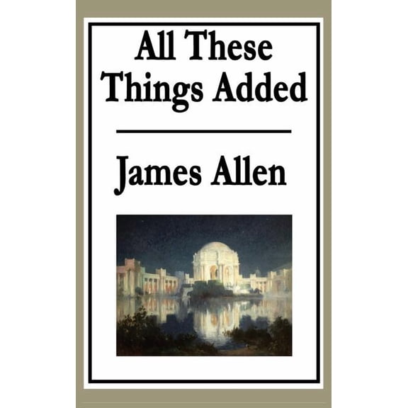 All These Things Added: A Classic Guide to Inner Transformation and Spiritual Growth, (Hardcover)