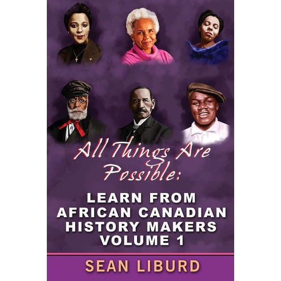 All Things Are Possible All Things Are Possible: Learn from African Canadian History Makers Volume 1, Book 1, (Paperback)