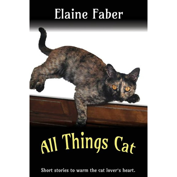 All Things Cat: Short Stories to Warm the Cat Lover's Heart (Paperback) by Elaine Faber