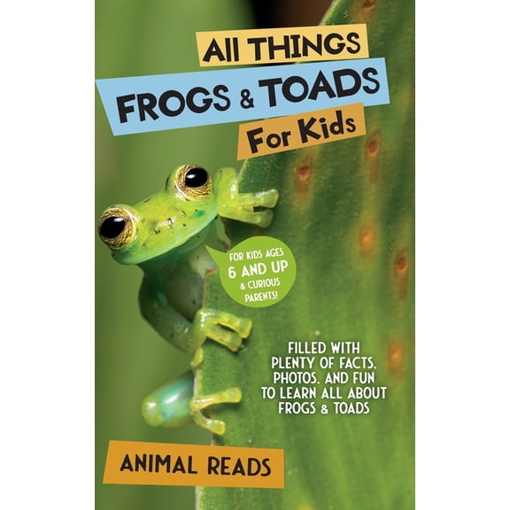 All Things Frogs & Toads For Kids: Filled With Plenty of Facts, Photos, and Fun to Learn all About Frogs & Toads, (Hardcover)