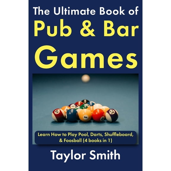 All Things Games The Ultimate Book of Pub & Bar Games: Learn How to Play Pool, Darts, Shuffleboard, & Foosball, (Paperback)