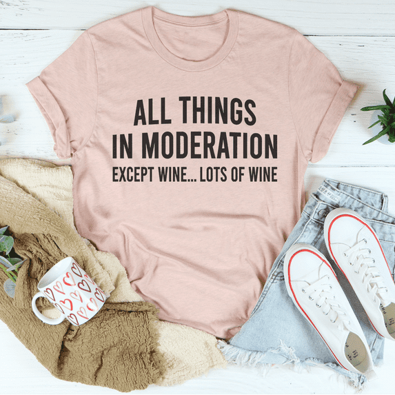 All Things In Moderation Except Wine Tee Peachy Sunday T-Shirt ...
