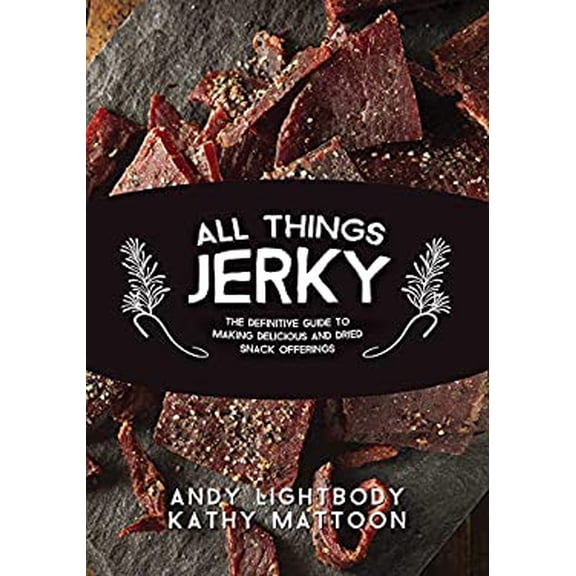 Pre-Owned All Things Jerky: The Definitive Guide to Making Delicious Jerky and Dried Snack Offerings (Paperback) 1634504895 9781634504898