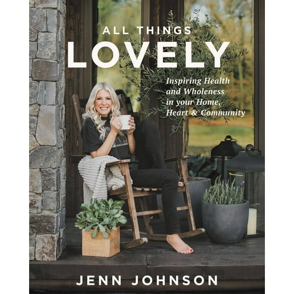 All Things Lovely: Inspiring Health and Wholeness in Your Home, Heart, and Community, (Hardcover)