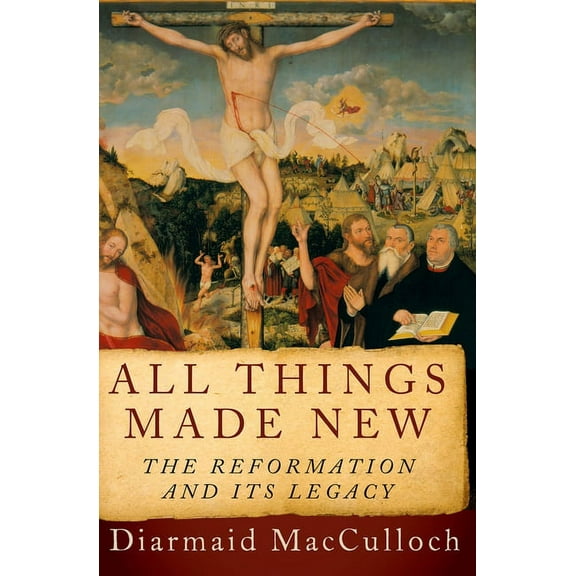 All Things Made New: The Reformation and Its Legacy, (Paperback)