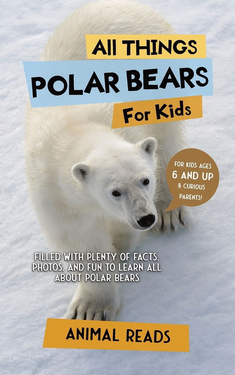 All Things Polar Bears For Kids: Filled With Plenty of Facts, Photos ...