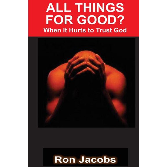 All Things for Good?: When It Hurts to Trust God