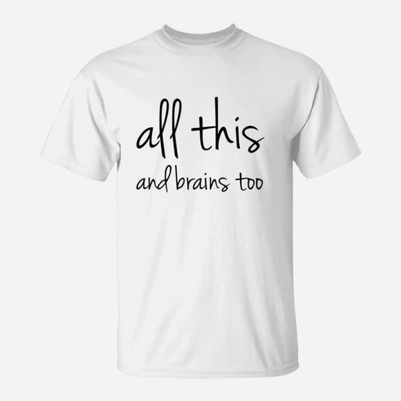All This And Brains Too TShirt