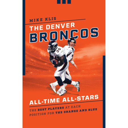 Pre-Owned The Denver Broncos All-Time All-Stars: The Best Players at Each Position for the Orange and Blue (Paperback) 1493055534 9781493055531