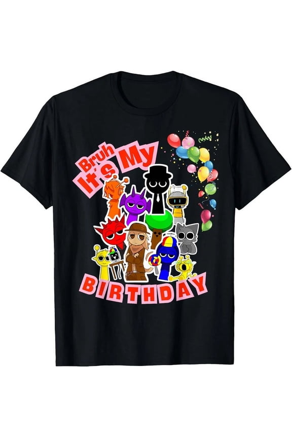 All Toys Sprunki Bruh It'S My Birthday For Souvenir T-Shirt Unisex S-5XL Hot Trending Shirt, Vintage Birthday Gift