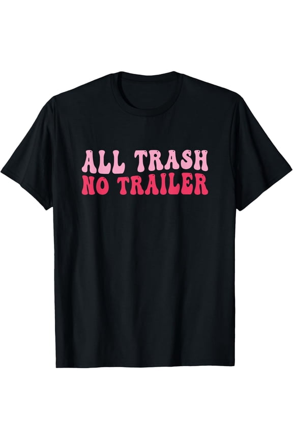 All Trash No Trailer Funny For Women Men T-Shirt