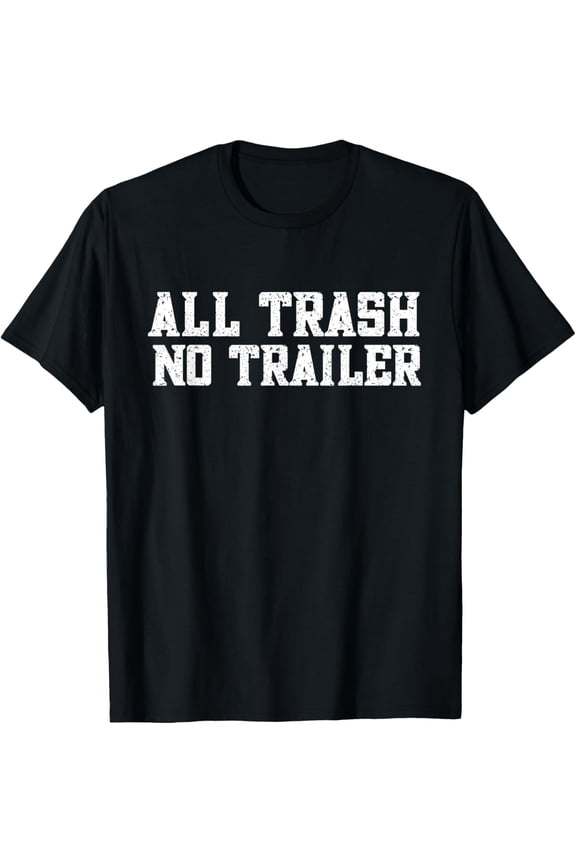 All Trash No Trailer Funny for Men T-Shirt