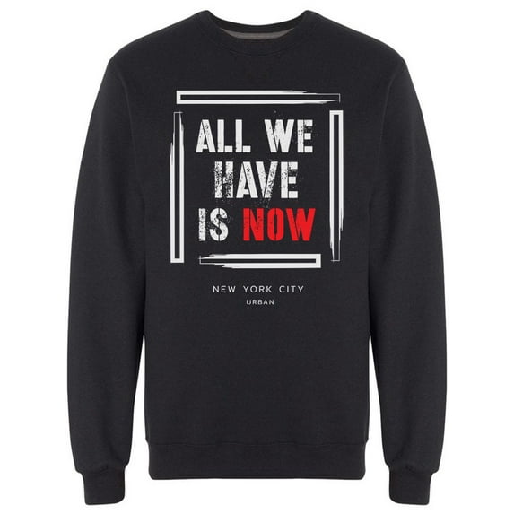 All We Have Is Now Sweatshirt Men -Image by Shutterstock, Male Medium