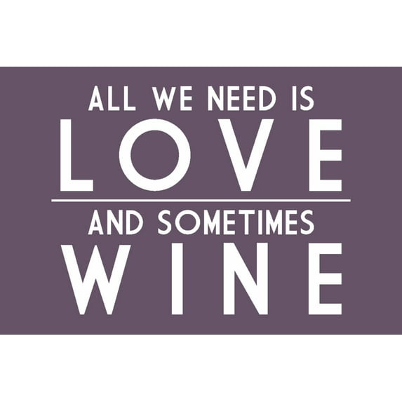 All We Need Is Love and Sometimes Wine, Simply Said (9x12 Wall Art Print, Home Decor)