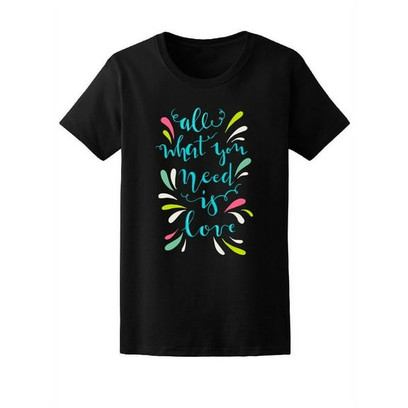 All What You Need Is Love, Quote T-Shirt Women -Image by Shutterstock, Female Medium