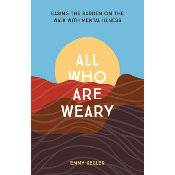 Pre-Owned All Who Are Weary: Easing the Burden on the Walk with Mental Illness (Paperback) 1506467806 9781506467801