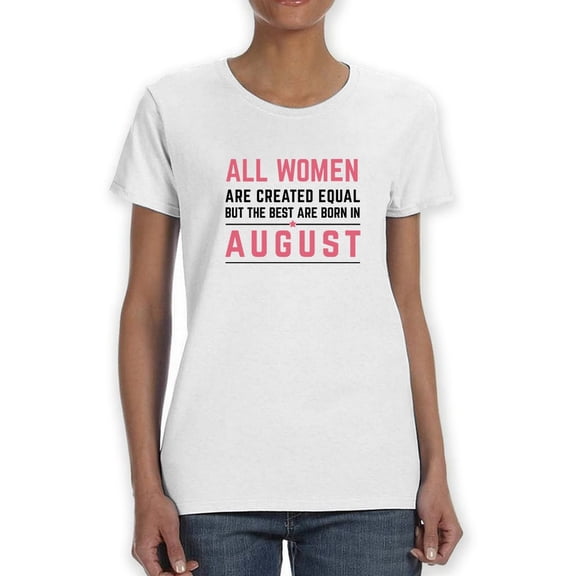 All Woman Are Created Equal 
But The Best Are Born In August Women White T-Shirt, Female XX-Large