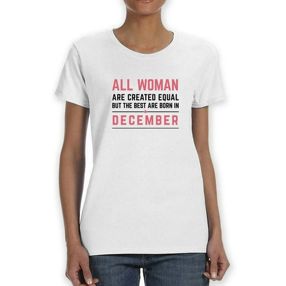 All Woman Are Created Equal
But The Best Are Born In December Women White T-Shirt, Female Small