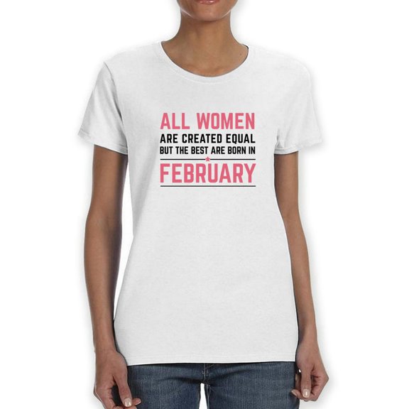All Woman Are Created Equal 
But The Best Are Born In February Women White T-Shirt, Female XX-Large