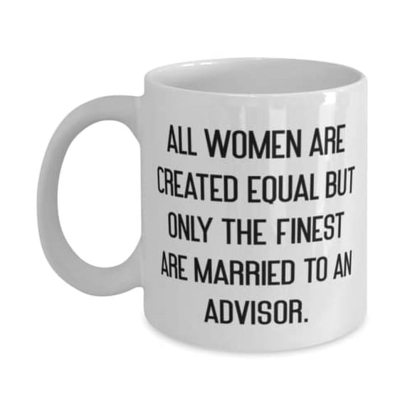 All Women Are Created Equal but Only the Finest Are Married to an Advisor. Wife 11oz Mug, New Wife Gifts, Cup For Wife