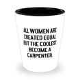 thumbnail image 1 of All Women Are Created Equal but the Coolest Become a Carpenter. Shot Glass, Carpenter Present From Friends, Fancy Ceramic Cup For Men Women, 1 of 1