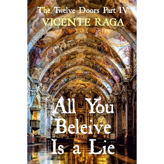 All You Beleive Is a Lie: The Twelve Doors Part IV (Paperback) by Vicente Raga