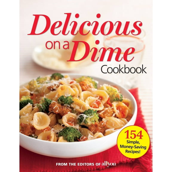 All You Delicious on a Dime : 154 Simple, Money-Saving Recipes (Paperback)